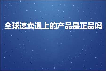 璺ㄥ鐢靛晢鐭ヨ瘑:鍏ㄧ悆閫熷崠閫氫笂鐨勪骇鍝佹槸姝ｅ搧鍚? width=